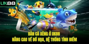 Bắn Cá Xèng Ở UK88 - Nâng Cao Về Đồ Họa, Hệ Thống Tính Điểm