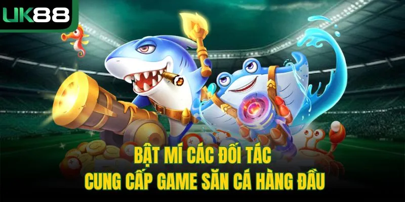 Bật mí các đối tác cung cấp game săn cá hàng đầu