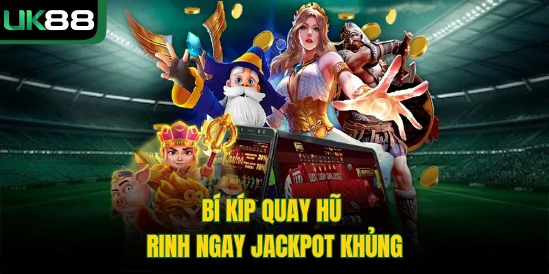Bí kíp quay hũ rinh ngay Jackpot khủng